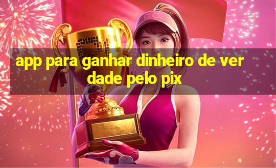 app para ganhar dinheiro de verdade pelo pix