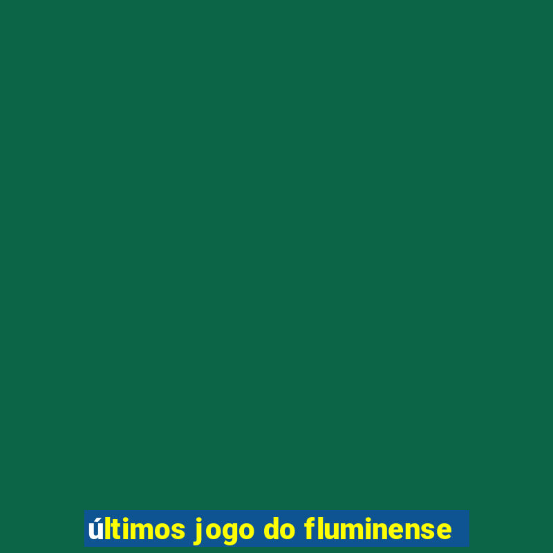 últimos jogo do fluminense