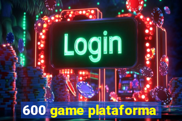 600 game plataforma