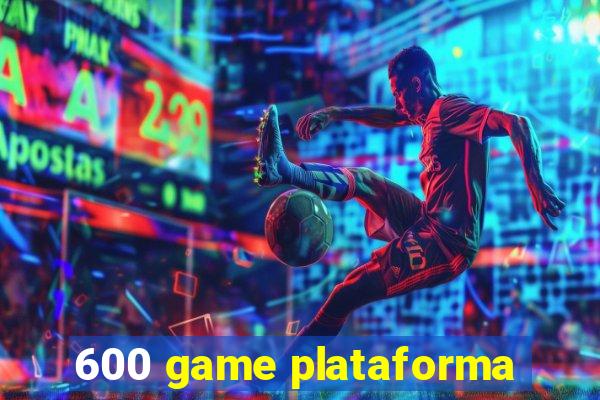 600 game plataforma