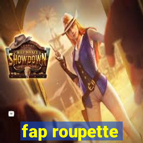 fap roupette