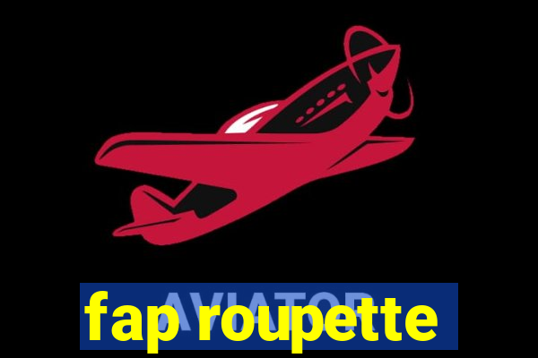 fap roupette