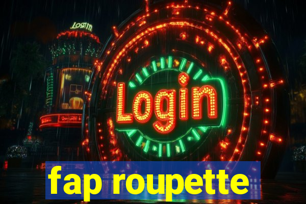 fap roupette