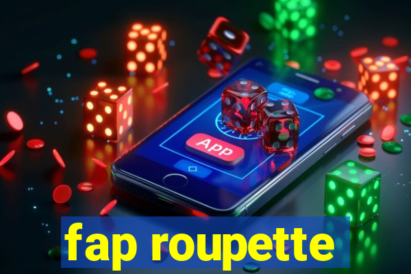 fap roupette