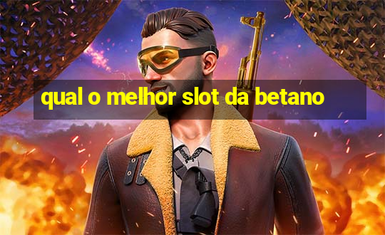 qual o melhor slot da betano