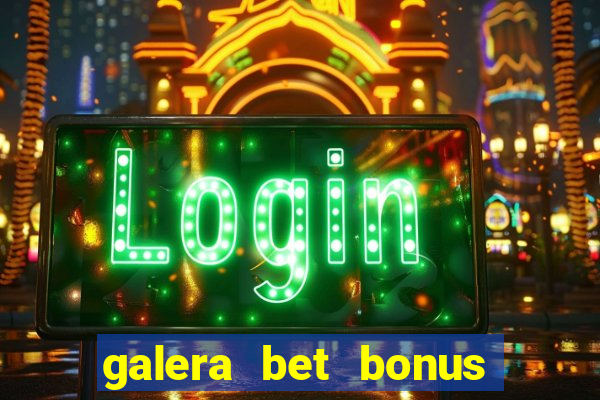 galera bet bonus de cadastro