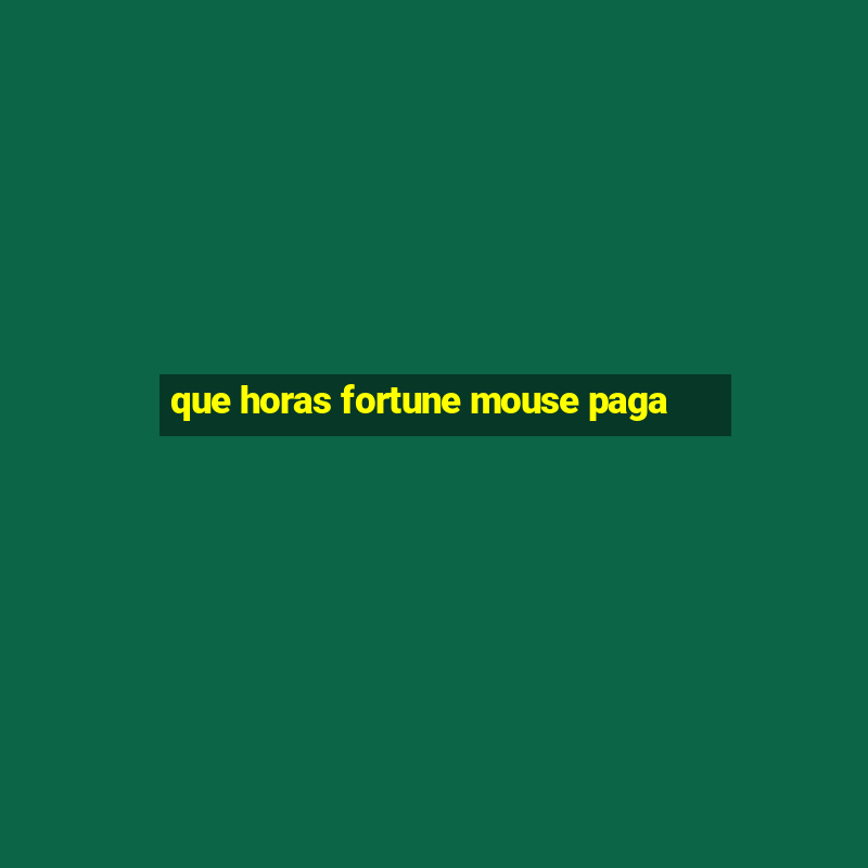 que horas fortune mouse paga