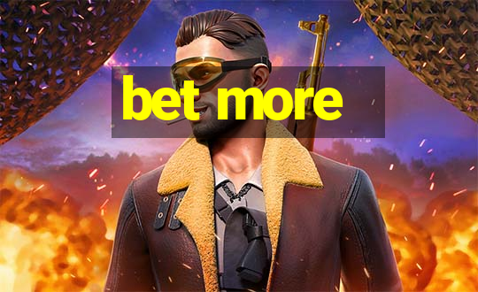 bet more