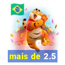 mais de 2.5