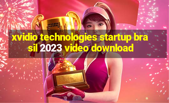 xvidio technologies startup brasil 2023 video download