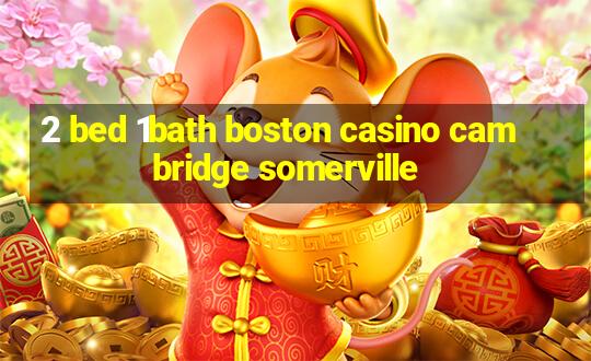 2 bed 1bath boston casino cambridge somerville