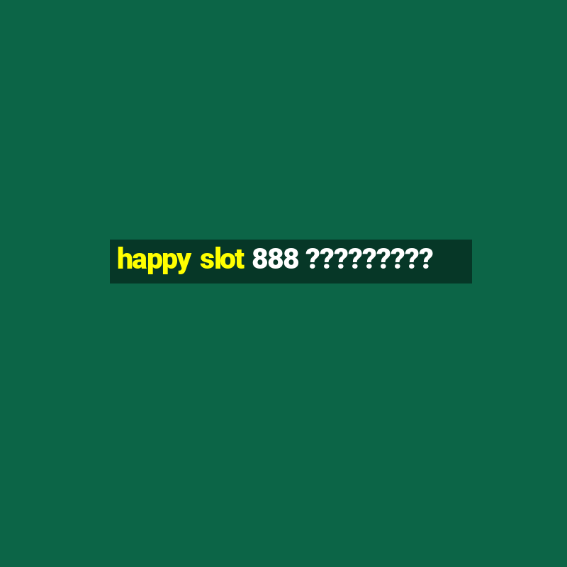 happy slot 888 ?????????