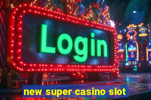 new super casino slot