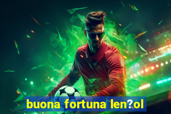 buona fortuna len?ol