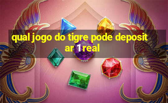 qual jogo do tigre pode depositar 1 real