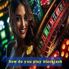 how do you play blackjack