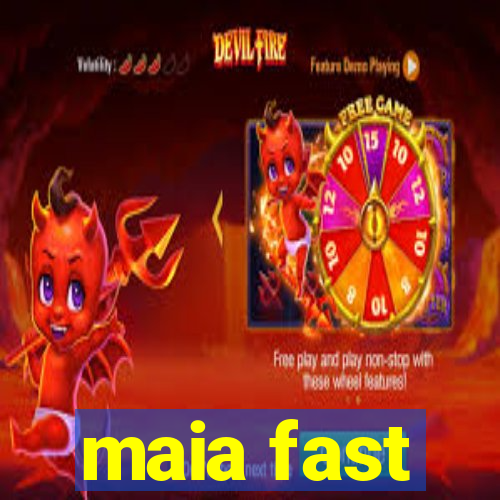 maia fast