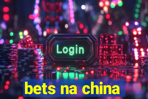 bets na china