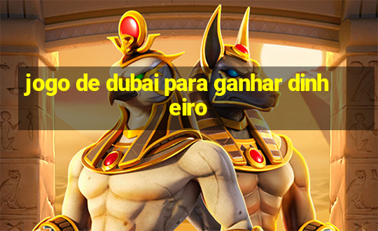 jogo de dubai para ganhar dinheiro