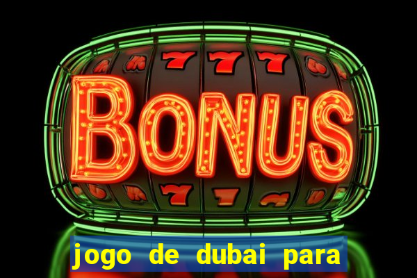 jogo de dubai para ganhar dinheiro