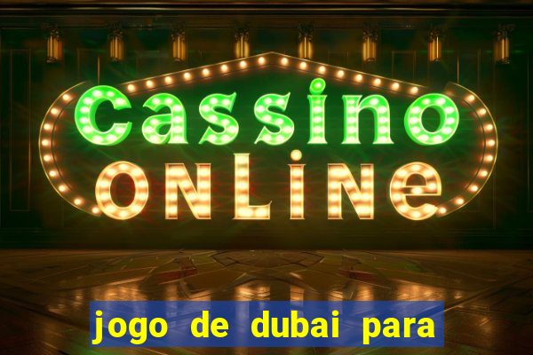 jogo de dubai para ganhar dinheiro