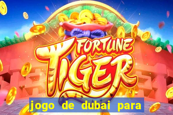 jogo de dubai para ganhar dinheiro