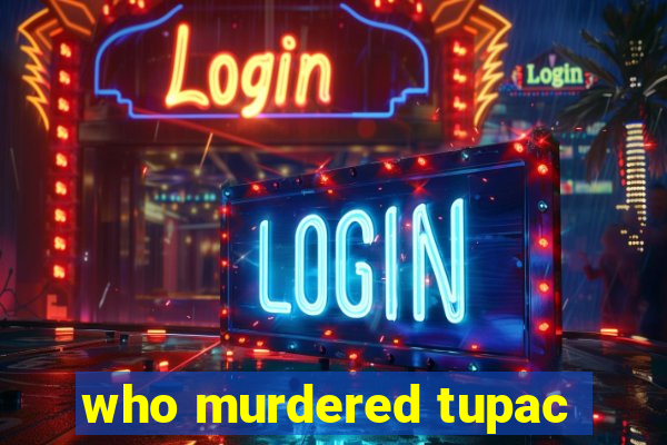 who murdered tupac