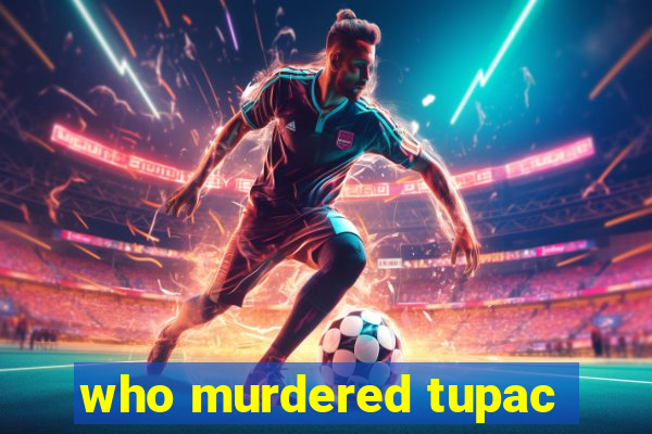 who murdered tupac