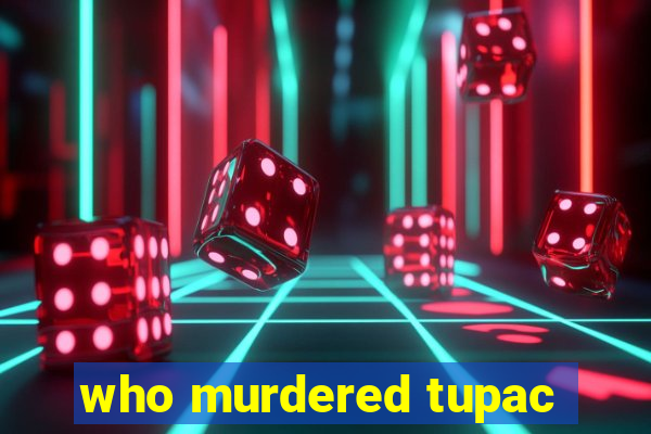 who murdered tupac