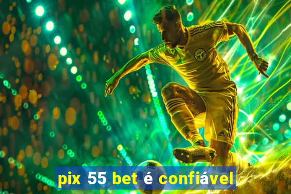 pix 55 bet é confiável