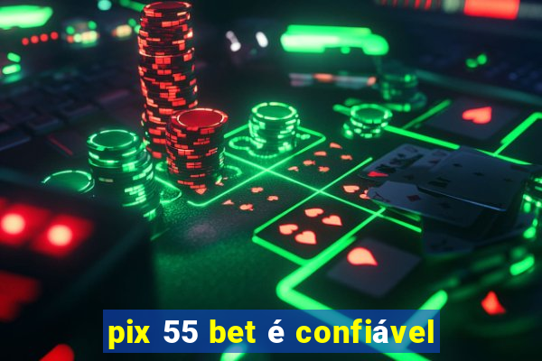 pix 55 bet é confiável