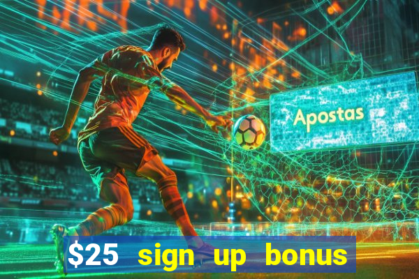 $25 sign up bonus instant withdraw casino