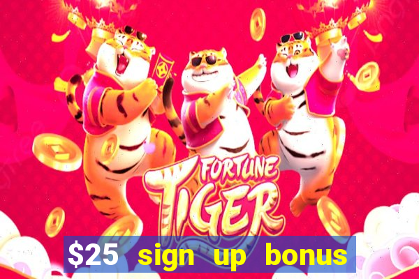 $25 sign up bonus instant withdraw casino