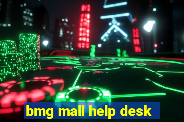 bmg mall help desk