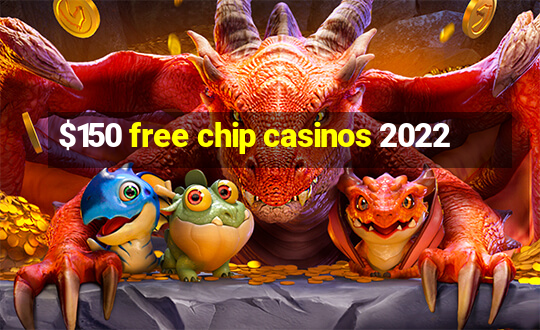 $150 free chip casinos 2022