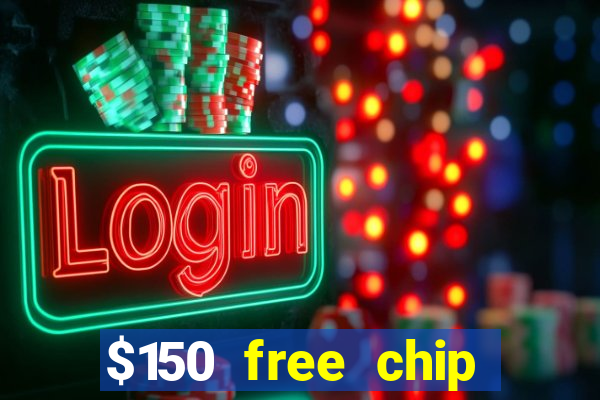 $150 free chip casinos 2022