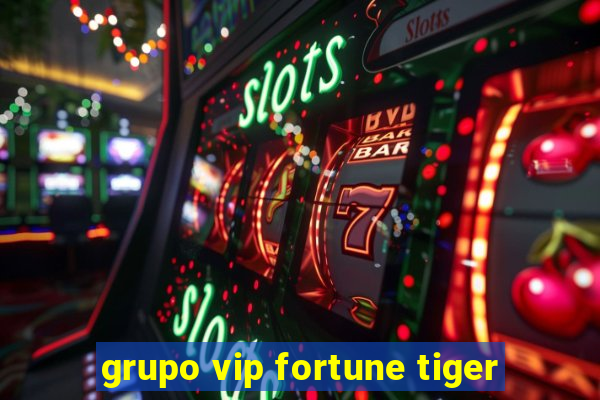 grupo vip fortune tiger