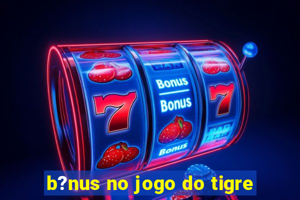 b?nus no jogo do tigre