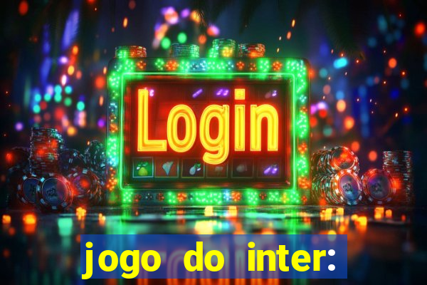 jogo do inter: onde assistir