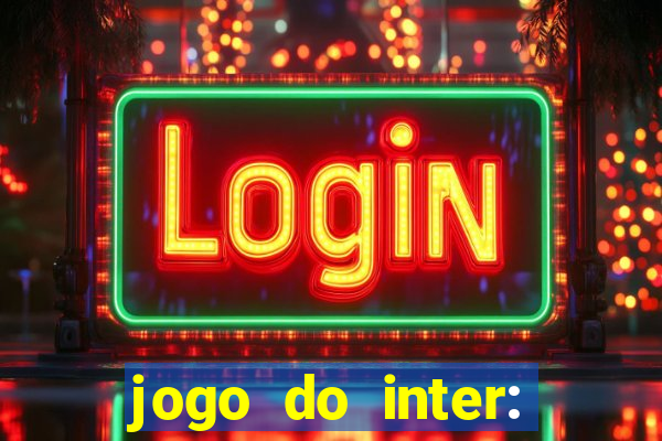 jogo do inter: onde assistir