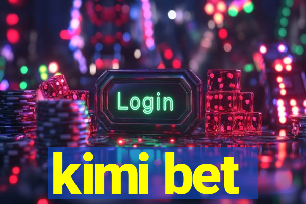 kimi bet