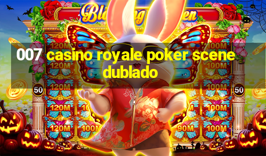 007 casino royale poker scene dublado