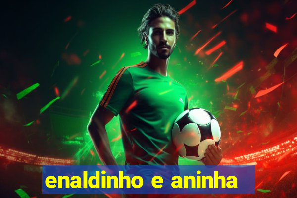 enaldinho e aninha