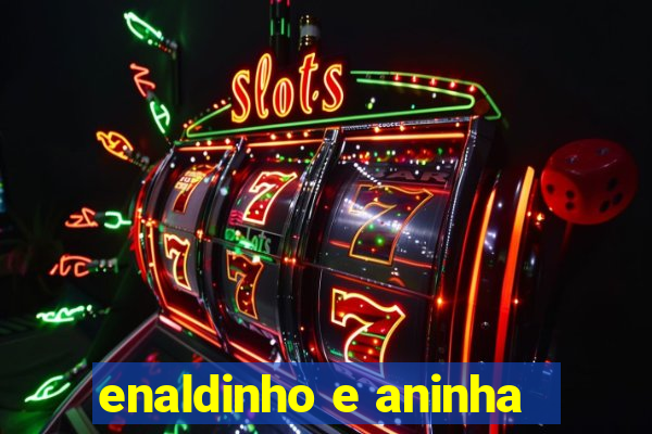 enaldinho e aninha