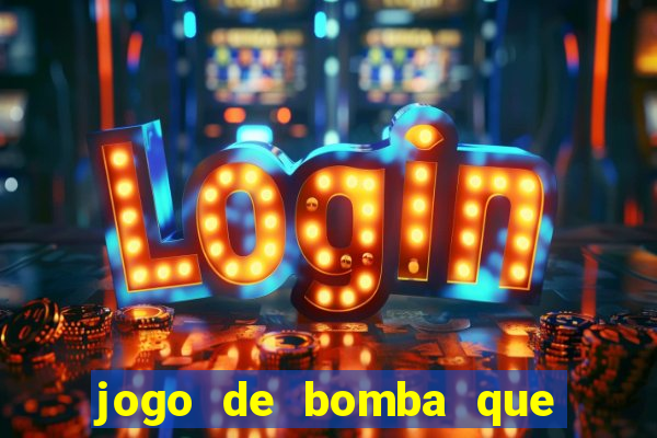 jogo de bomba que ganha dinheiro