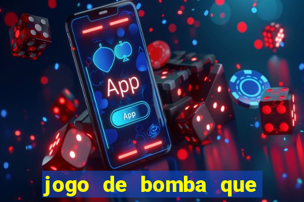 jogo de bomba que ganha dinheiro