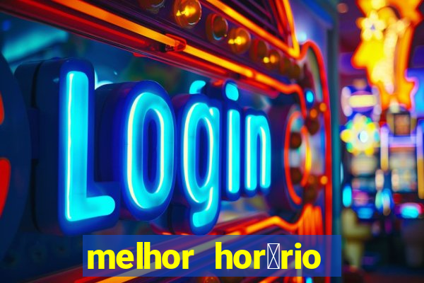 melhor hor谩rio para jogar slots