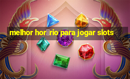 melhor hor谩rio para jogar slots