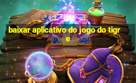 baixar aplicativo do jogo do tigre