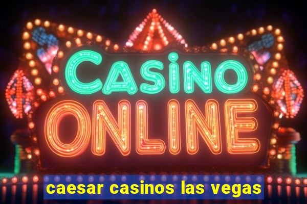 caesar casinos las vegas